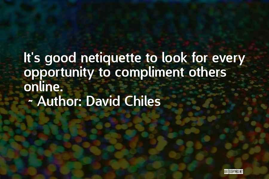 David Chiles Quotes: It's Good Netiquette To Look For Every Opportunity To Compliment Others Online.