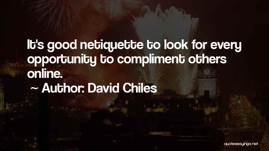 David Chiles Quotes: It's Good Netiquette To Look For Every Opportunity To Compliment Others Online.