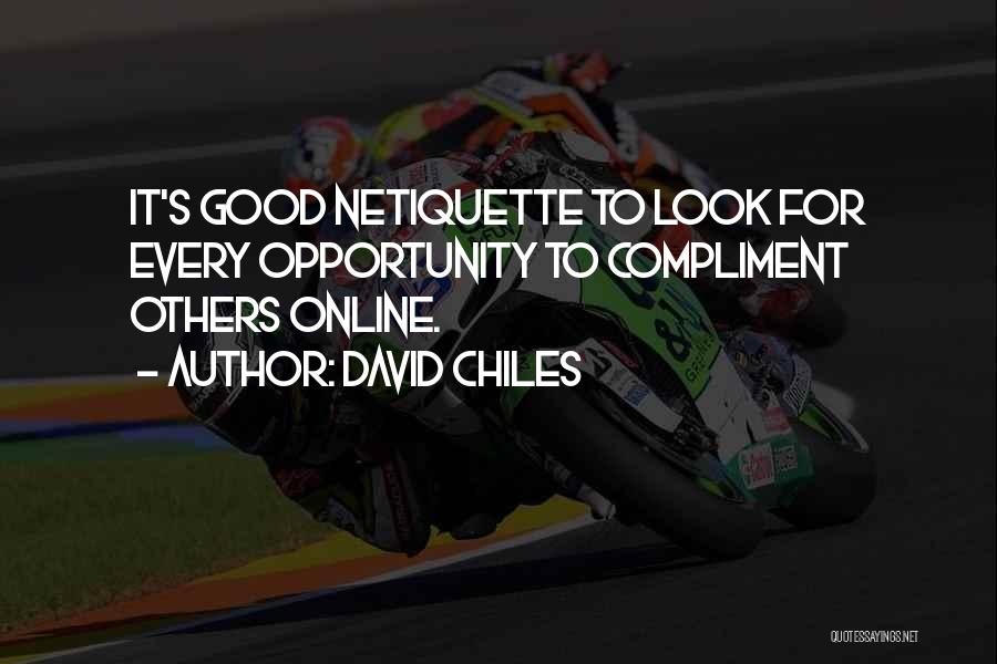 David Chiles Quotes: It's Good Netiquette To Look For Every Opportunity To Compliment Others Online.