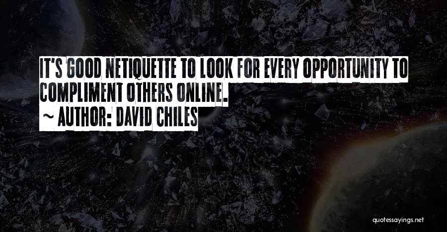 David Chiles Quotes: It's Good Netiquette To Look For Every Opportunity To Compliment Others Online.