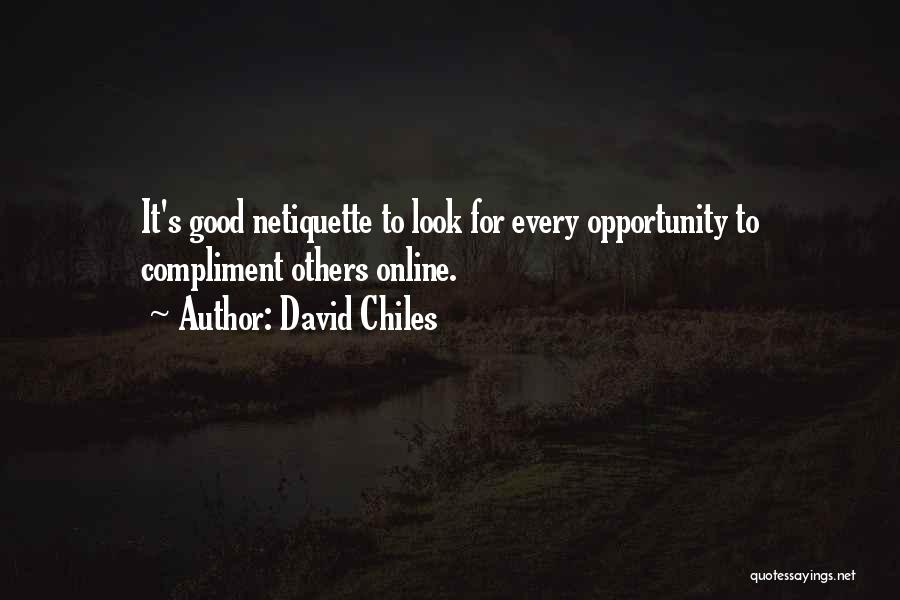 David Chiles Quotes: It's Good Netiquette To Look For Every Opportunity To Compliment Others Online.