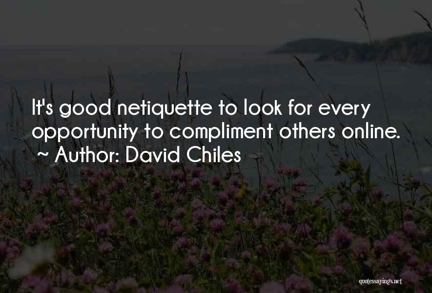 David Chiles Quotes: It's Good Netiquette To Look For Every Opportunity To Compliment Others Online.