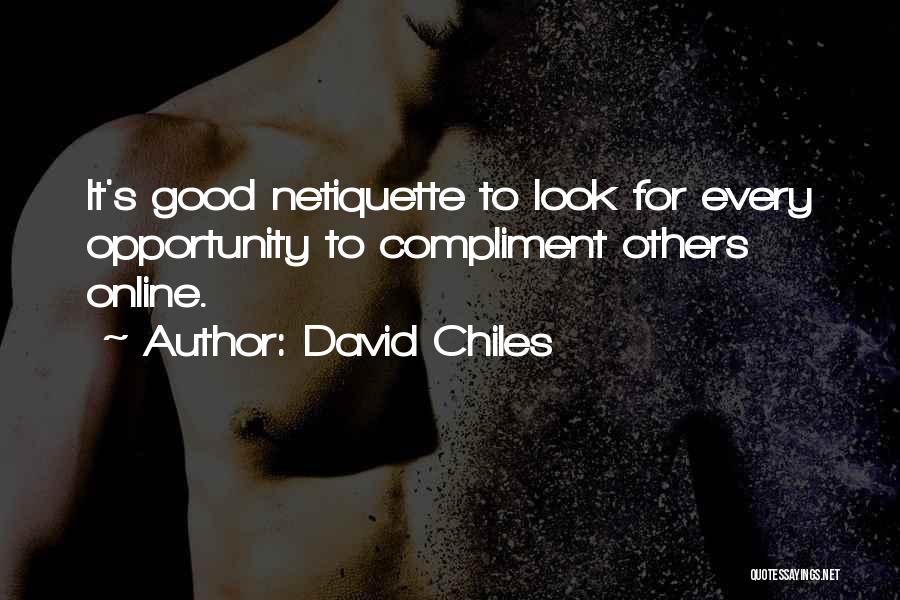 David Chiles Quotes: It's Good Netiquette To Look For Every Opportunity To Compliment Others Online.