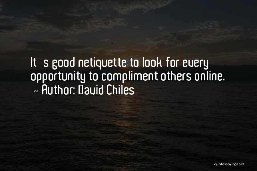 David Chiles Quotes: It's Good Netiquette To Look For Every Opportunity To Compliment Others Online.