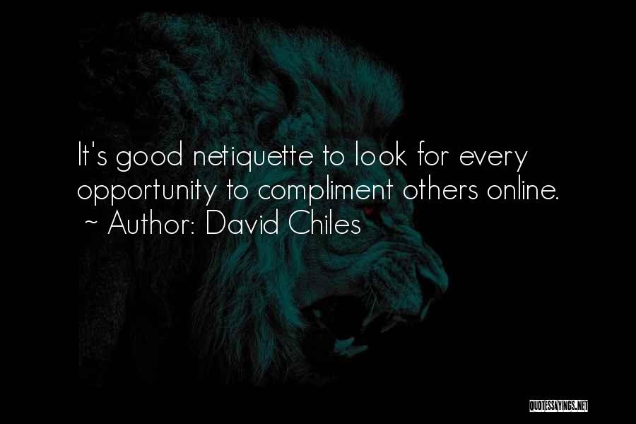 David Chiles Quotes: It's Good Netiquette To Look For Every Opportunity To Compliment Others Online.