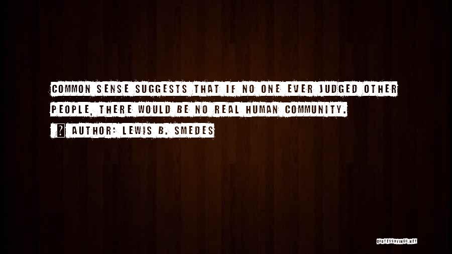Lewis B. Smedes Quotes: Common Sense Suggests That If No One Ever Judged Other People, There Would Be No Real Human Community.