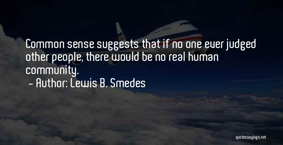 Lewis B. Smedes Quotes: Common Sense Suggests That If No One Ever Judged Other People, There Would Be No Real Human Community.