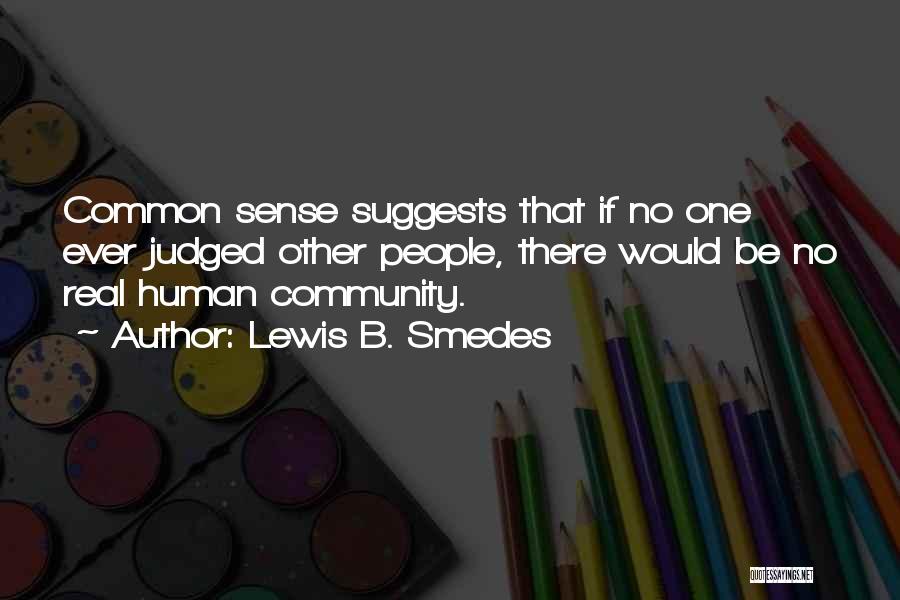 Lewis B. Smedes Quotes: Common Sense Suggests That If No One Ever Judged Other People, There Would Be No Real Human Community.