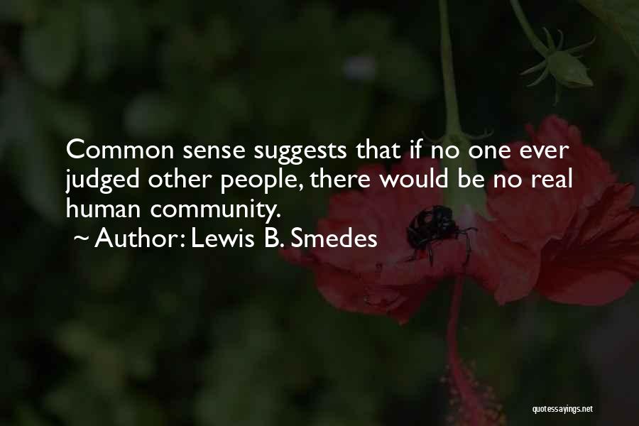 Lewis B. Smedes Quotes: Common Sense Suggests That If No One Ever Judged Other People, There Would Be No Real Human Community.