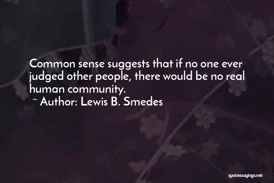 Lewis B. Smedes Quotes: Common Sense Suggests That If No One Ever Judged Other People, There Would Be No Real Human Community.