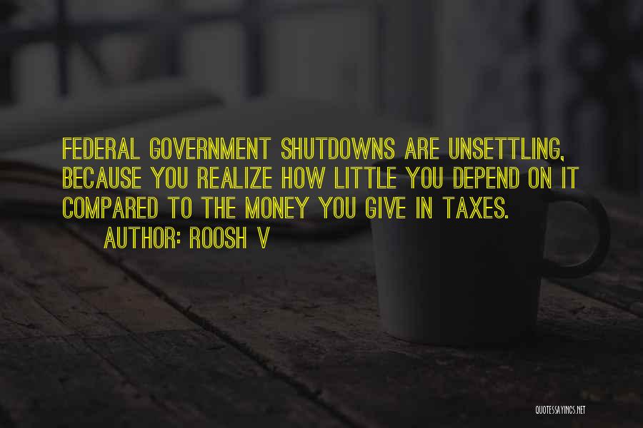 Roosh V Quotes: Federal Government Shutdowns Are Unsettling, Because You Realize How Little You Depend On It Compared To The Money You Give