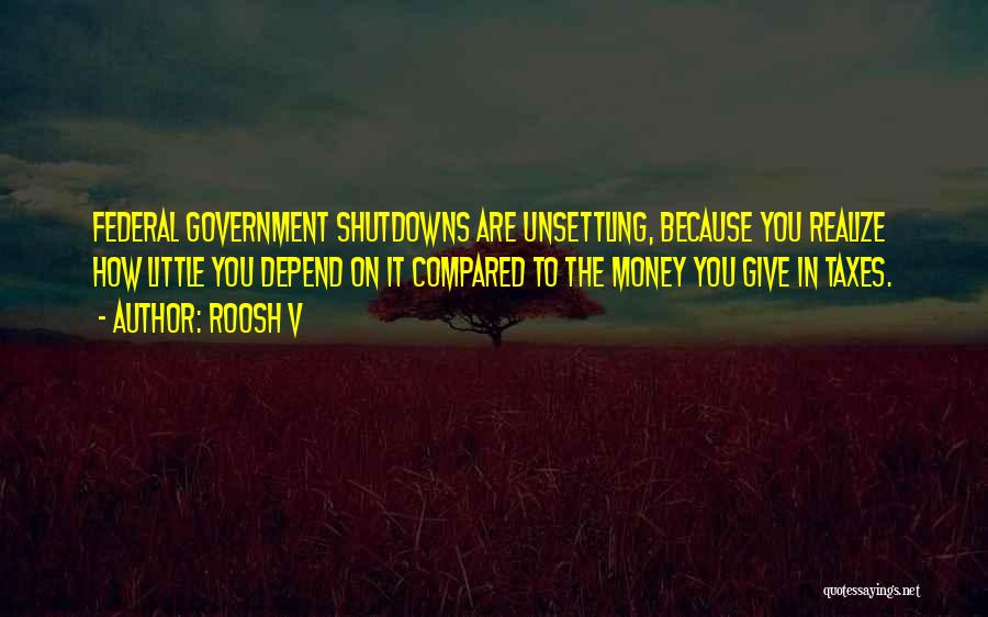 Roosh V Quotes: Federal Government Shutdowns Are Unsettling, Because You Realize How Little You Depend On It Compared To The Money You Give