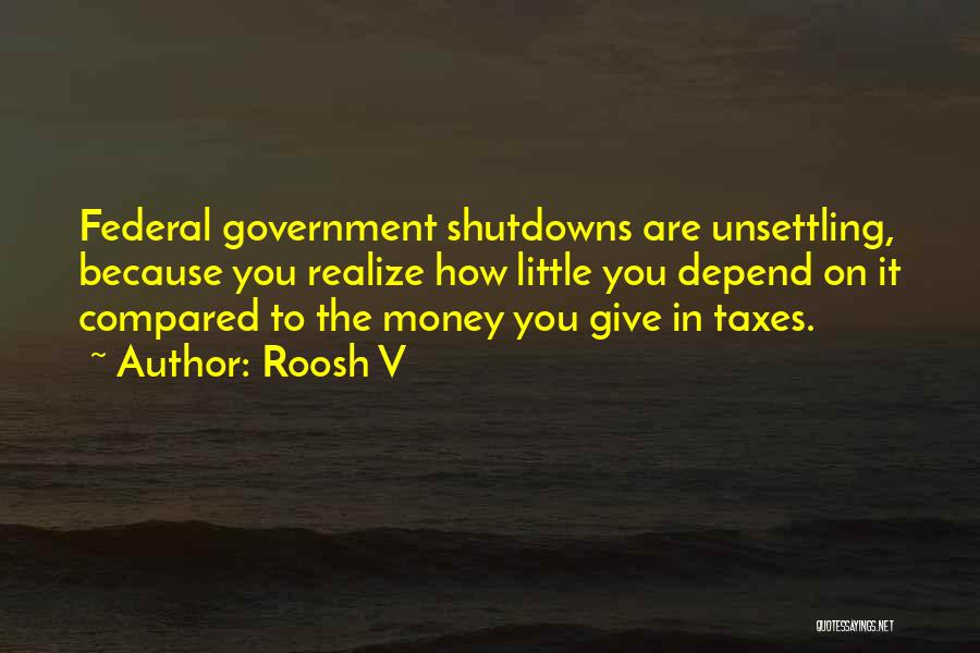 Roosh V Quotes: Federal Government Shutdowns Are Unsettling, Because You Realize How Little You Depend On It Compared To The Money You Give