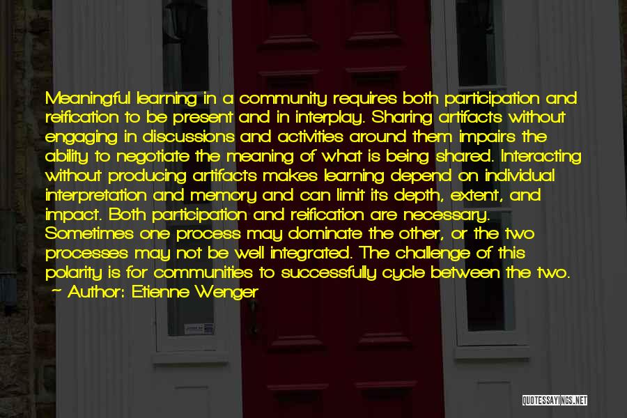 Etienne Wenger Quotes: Meaningful Learning In A Community Requires Both Participation And Reification To Be Present And In Interplay. Sharing Artifacts Without Engaging