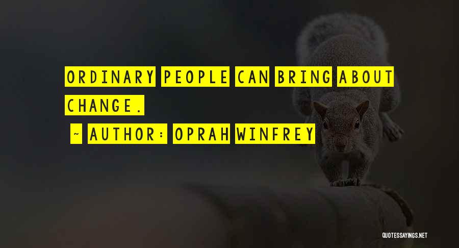 Oprah Winfrey Quotes: Ordinary People Can Bring About Change.
