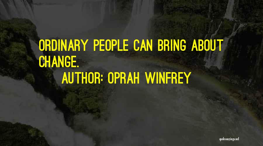 Oprah Winfrey Quotes: Ordinary People Can Bring About Change.