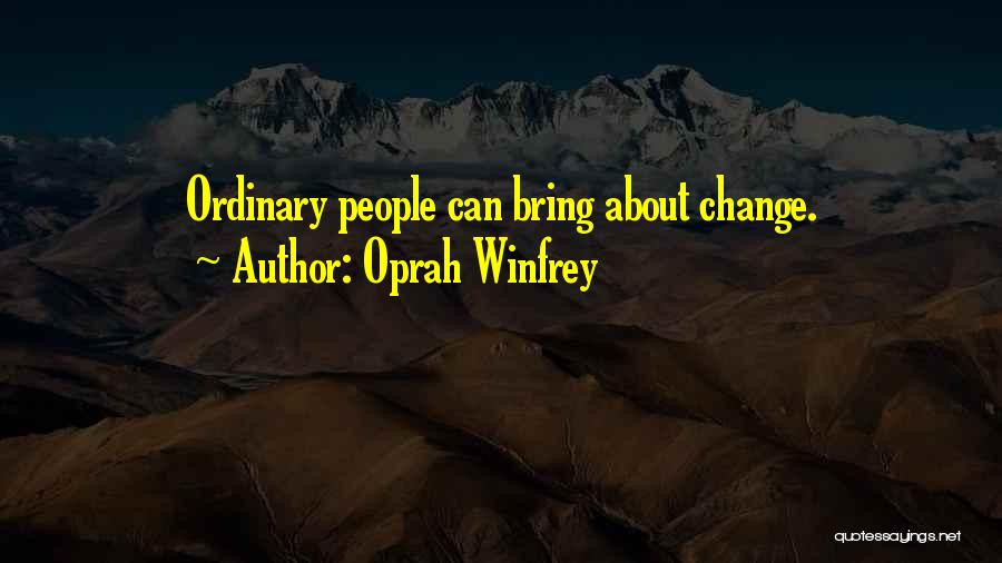 Oprah Winfrey Quotes: Ordinary People Can Bring About Change.