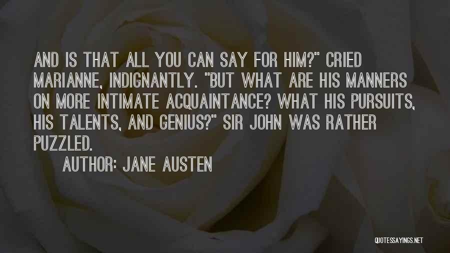 Jane Austen Quotes: And Is That All You Can Say For Him? Cried Marianne, Indignantly. But What Are His Manners On More Intimate