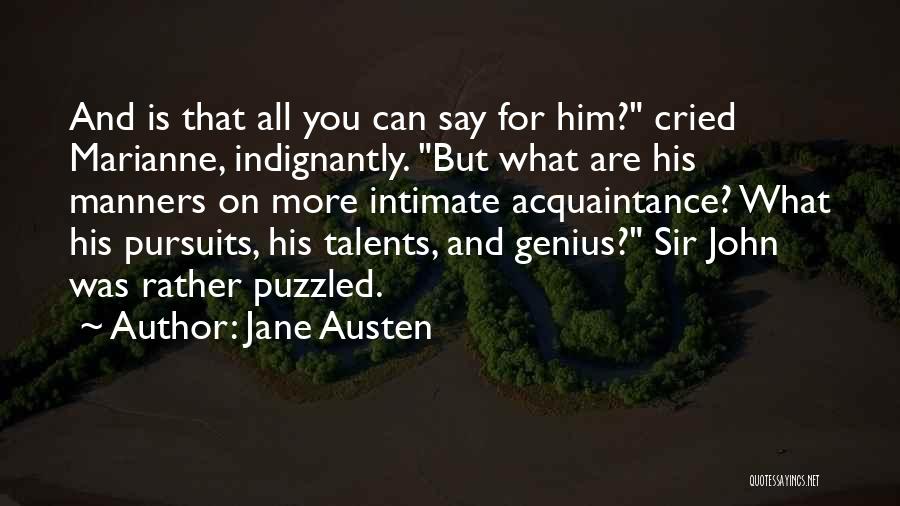 Jane Austen Quotes: And Is That All You Can Say For Him? Cried Marianne, Indignantly. But What Are His Manners On More Intimate