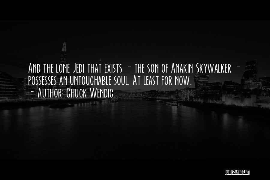 Chuck Wendig Quotes: And The Lone Jedi That Exists - The Son Of Anakin Skywalker - Possesses An Untouchable Soul. At Least For