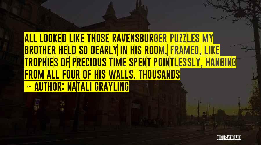 Natali Grayling Quotes: All Looked Like Those Ravensburger Puzzles My Brother Held So Dearly In His Room, Framed, Like Trophies Of Precious Time