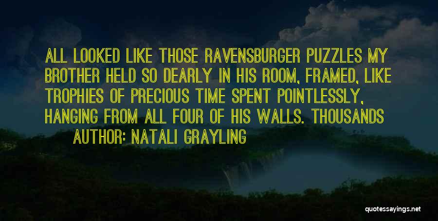 Natali Grayling Quotes: All Looked Like Those Ravensburger Puzzles My Brother Held So Dearly In His Room, Framed, Like Trophies Of Precious Time