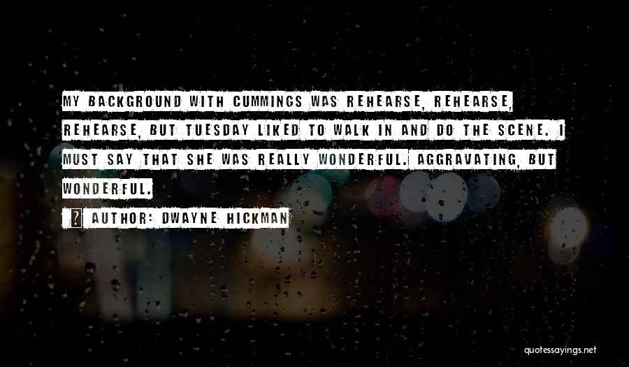 Dwayne Hickman Quotes: My Background With Cummings Was Rehearse, Rehearse, Rehearse, But Tuesday Liked To Walk In And Do The Scene. I Must