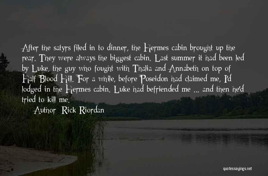 Rick Riordan Quotes: After The Satyrs Filed In To Dinner, The Hermes Cabin Brought Up The Rear. They Were Always The Biggest Cabin.