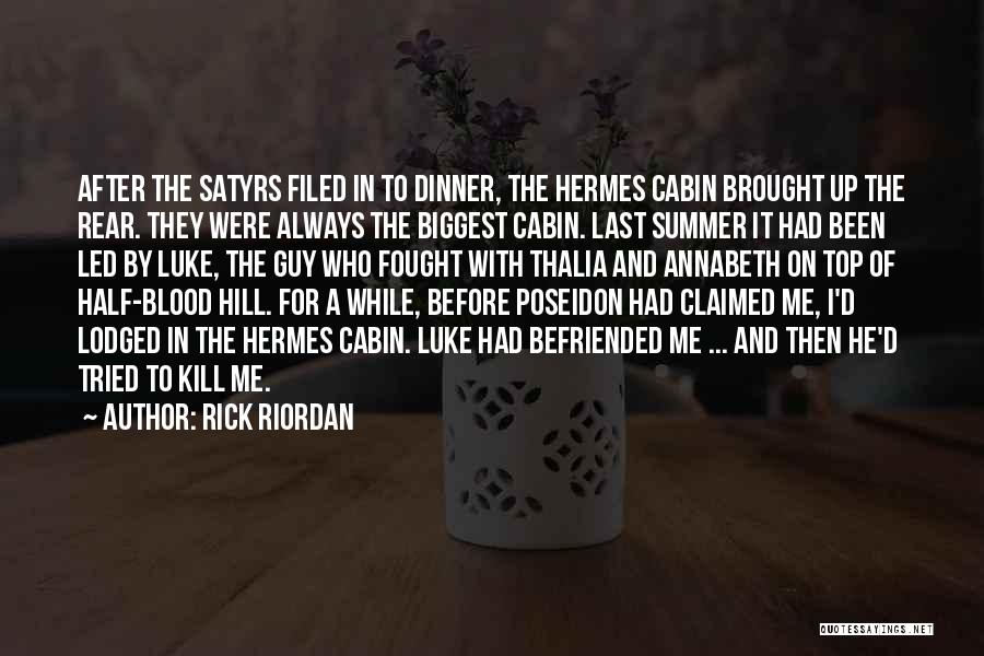 Rick Riordan Quotes: After The Satyrs Filed In To Dinner, The Hermes Cabin Brought Up The Rear. They Were Always The Biggest Cabin.