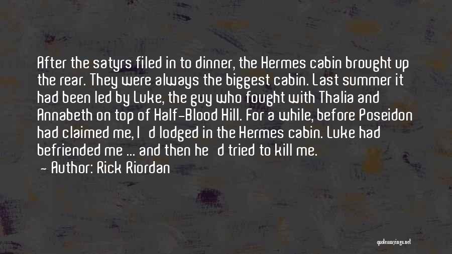 Rick Riordan Quotes: After The Satyrs Filed In To Dinner, The Hermes Cabin Brought Up The Rear. They Were Always The Biggest Cabin.