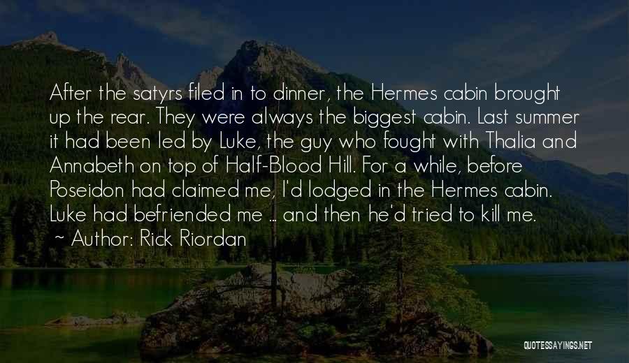 Rick Riordan Quotes: After The Satyrs Filed In To Dinner, The Hermes Cabin Brought Up The Rear. They Were Always The Biggest Cabin.