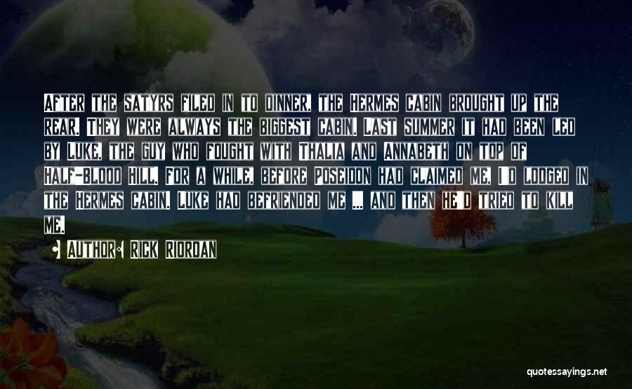 Rick Riordan Quotes: After The Satyrs Filed In To Dinner, The Hermes Cabin Brought Up The Rear. They Were Always The Biggest Cabin.