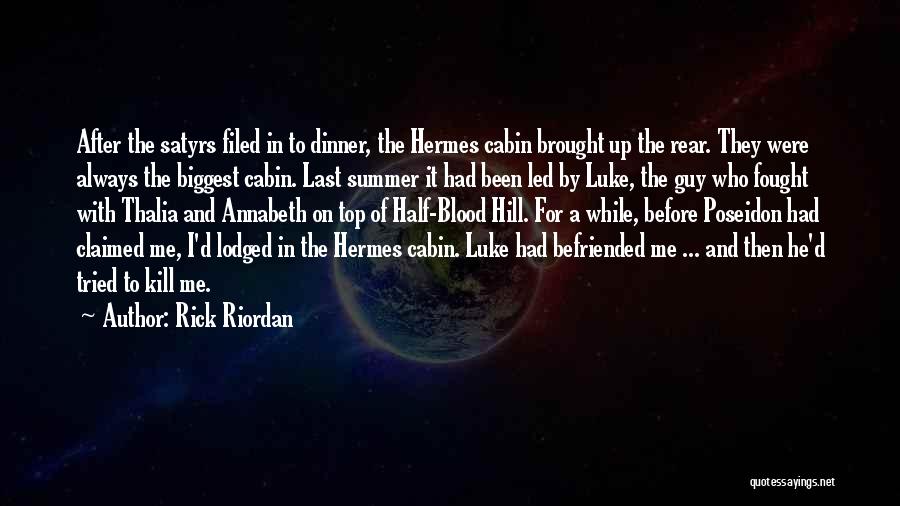 Rick Riordan Quotes: After The Satyrs Filed In To Dinner, The Hermes Cabin Brought Up The Rear. They Were Always The Biggest Cabin.