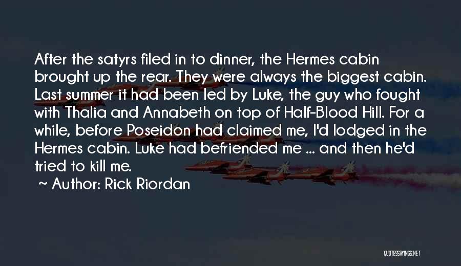 Rick Riordan Quotes: After The Satyrs Filed In To Dinner, The Hermes Cabin Brought Up The Rear. They Were Always The Biggest Cabin.