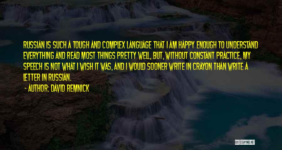 David Remnick Quotes: Russian Is Such A Tough And Complex Language That I Am Happy Enough To Understand Everything And Read Most Things