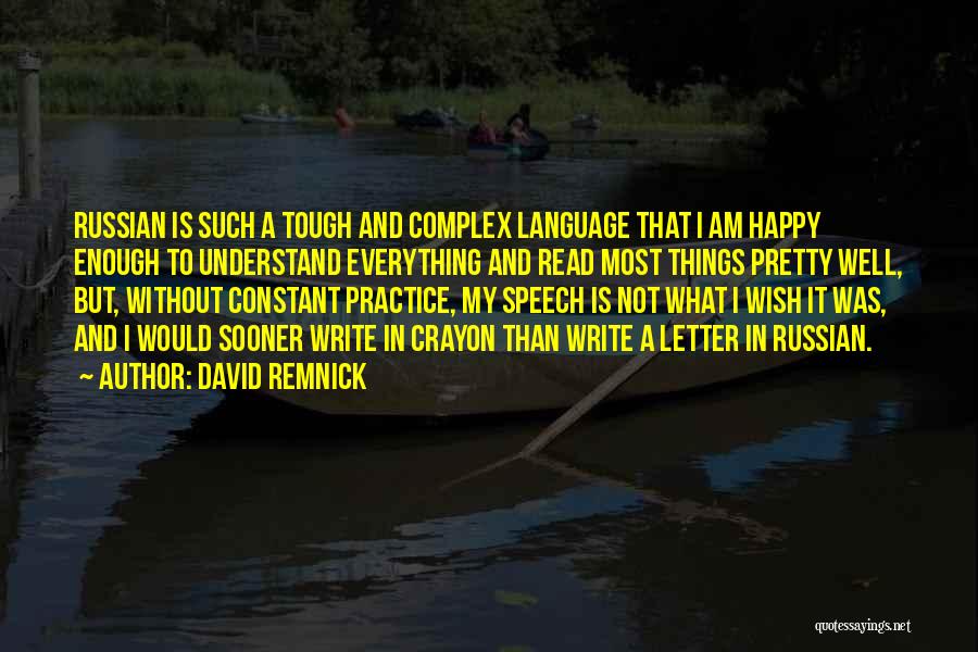 David Remnick Quotes: Russian Is Such A Tough And Complex Language That I Am Happy Enough To Understand Everything And Read Most Things