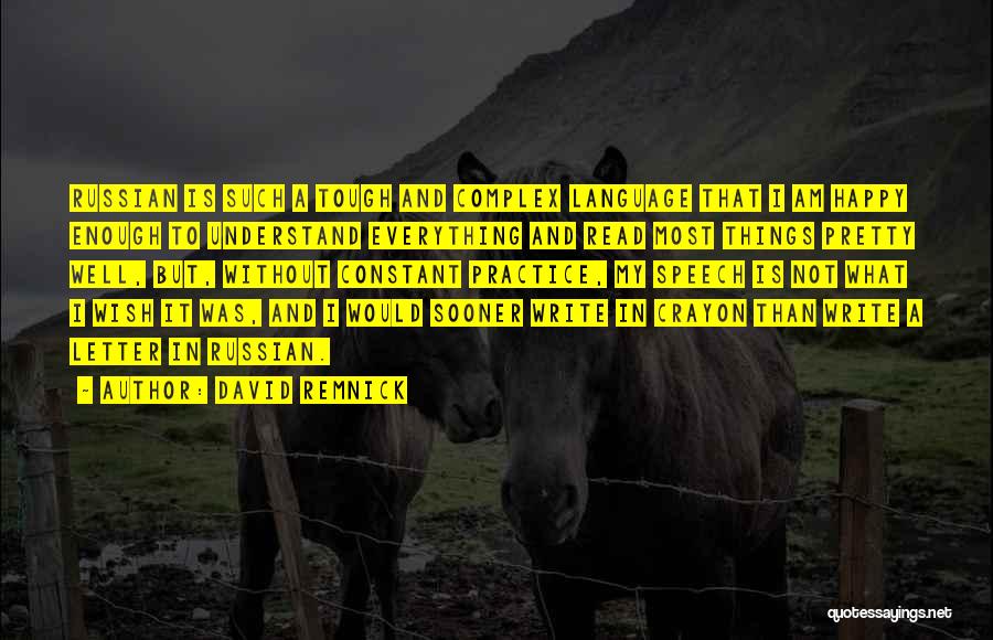 David Remnick Quotes: Russian Is Such A Tough And Complex Language That I Am Happy Enough To Understand Everything And Read Most Things