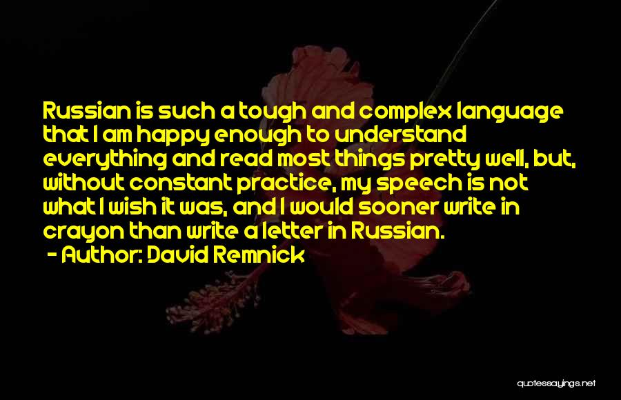 David Remnick Quotes: Russian Is Such A Tough And Complex Language That I Am Happy Enough To Understand Everything And Read Most Things