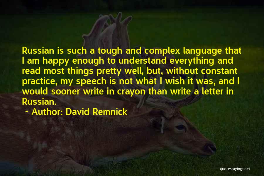 David Remnick Quotes: Russian Is Such A Tough And Complex Language That I Am Happy Enough To Understand Everything And Read Most Things