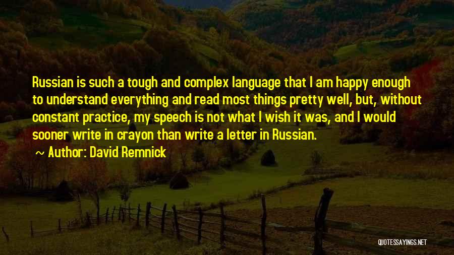 David Remnick Quotes: Russian Is Such A Tough And Complex Language That I Am Happy Enough To Understand Everything And Read Most Things