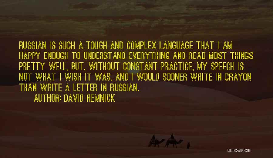 David Remnick Quotes: Russian Is Such A Tough And Complex Language That I Am Happy Enough To Understand Everything And Read Most Things