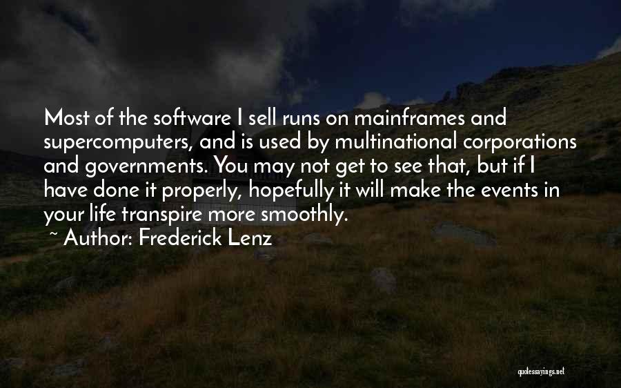 Frederick Lenz Quotes: Most Of The Software I Sell Runs On Mainframes And Supercomputers, And Is Used By Multinational Corporations And Governments. You