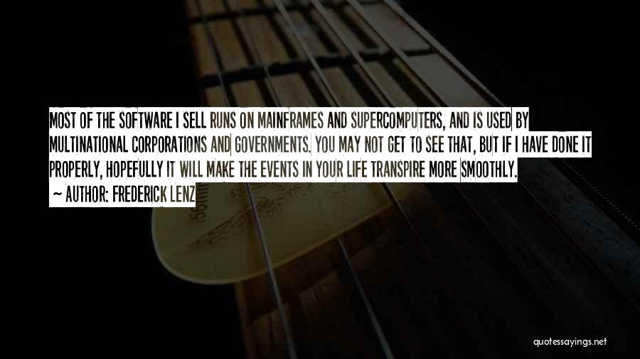 Frederick Lenz Quotes: Most Of The Software I Sell Runs On Mainframes And Supercomputers, And Is Used By Multinational Corporations And Governments. You