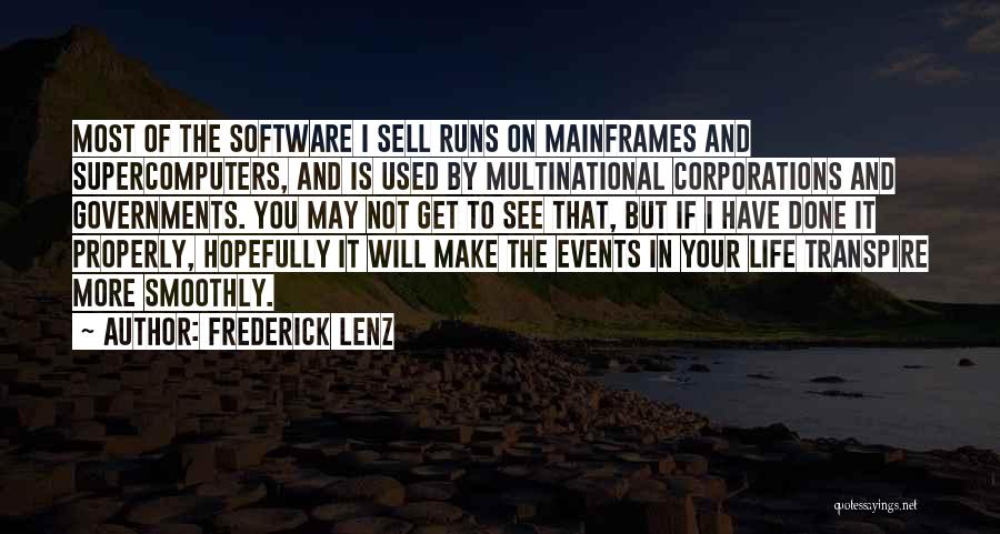 Frederick Lenz Quotes: Most Of The Software I Sell Runs On Mainframes And Supercomputers, And Is Used By Multinational Corporations And Governments. You