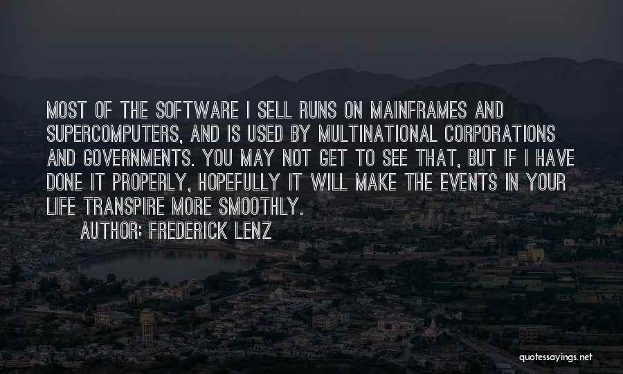 Frederick Lenz Quotes: Most Of The Software I Sell Runs On Mainframes And Supercomputers, And Is Used By Multinational Corporations And Governments. You