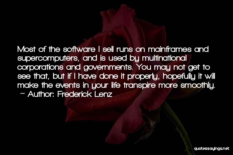 Frederick Lenz Quotes: Most Of The Software I Sell Runs On Mainframes And Supercomputers, And Is Used By Multinational Corporations And Governments. You