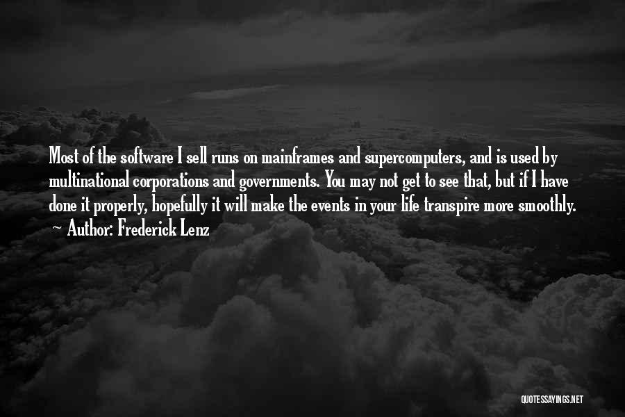 Frederick Lenz Quotes: Most Of The Software I Sell Runs On Mainframes And Supercomputers, And Is Used By Multinational Corporations And Governments. You