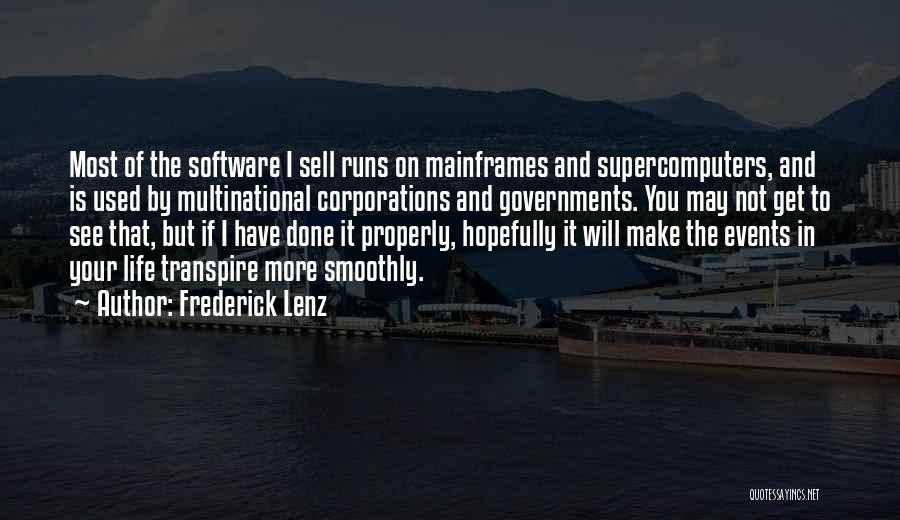 Frederick Lenz Quotes: Most Of The Software I Sell Runs On Mainframes And Supercomputers, And Is Used By Multinational Corporations And Governments. You
