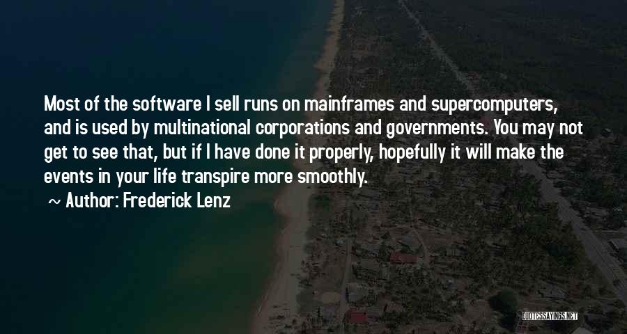 Frederick Lenz Quotes: Most Of The Software I Sell Runs On Mainframes And Supercomputers, And Is Used By Multinational Corporations And Governments. You