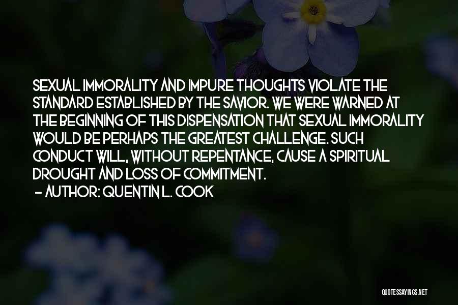 Quentin L. Cook Quotes: Sexual Immorality And Impure Thoughts Violate The Standard Established By The Savior. We Were Warned At The Beginning Of This